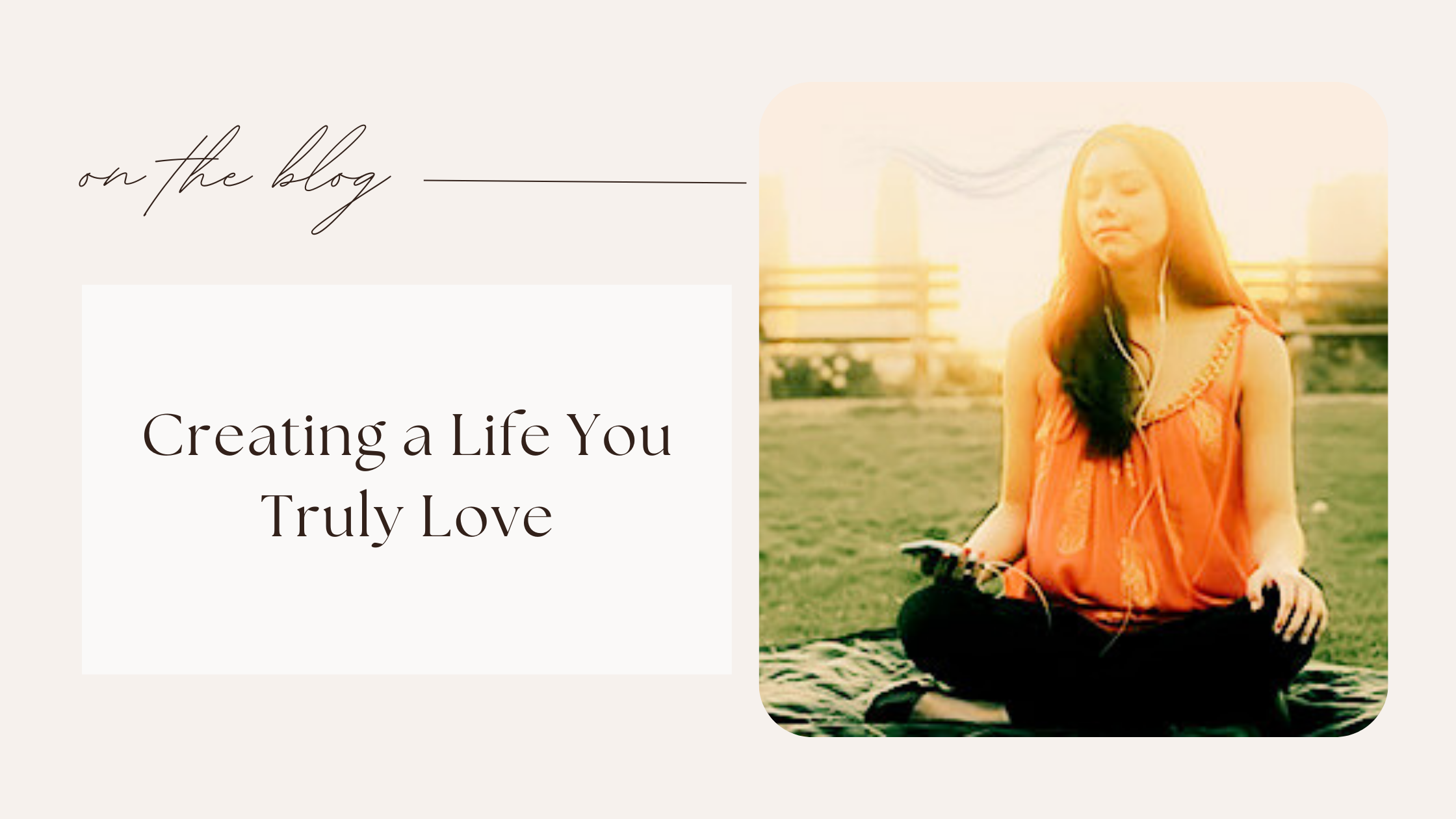 Creating a Life You Truly Love